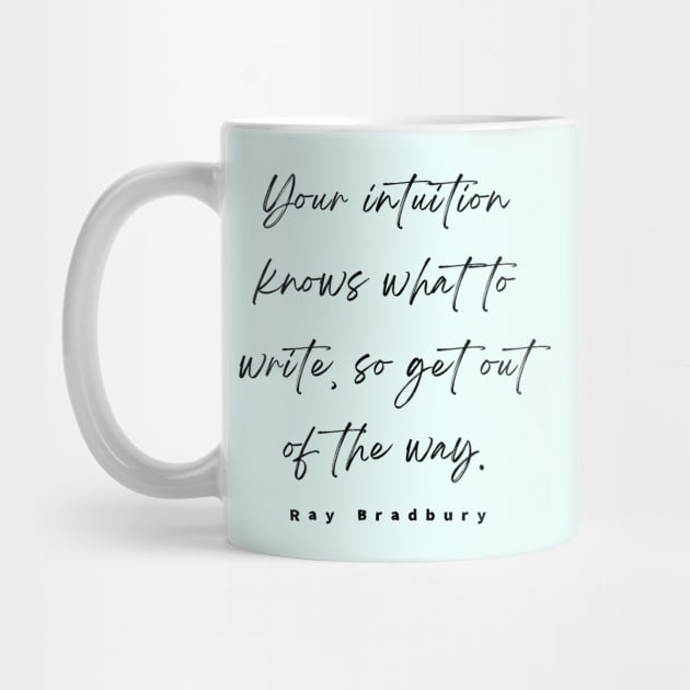 Ray Bradbury said Your intuition knows what to write, so get out of the way by artbleed